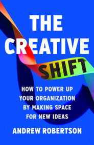 The Creative Shift (How to Power Up Your Organization by Making Space for New Ideas) by Andrew Robertson, 9781541705241