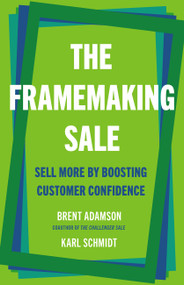 The Framemaking Sale (Sell More by Boosting Customer Confidence) by Brent Adamson, Karl Schmidt, 9781541705821