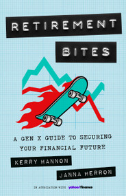 Retirement Bites (A Gen X Guide to Securing Your Financial Future) by Kerry Hannon, Janna Herron, 9781541705845