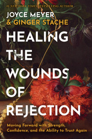 Healing the Wounds of Rejection (Moving Forward with Strength, Confidence, and the Ability to Trust Again) by Joyce Meyer, Ginger Stache, 9781546009290