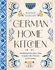 German Home Kitchen (Traditional Recipes That Capture the Flavors of Germany) by Sophie Sadler, 9781577154822