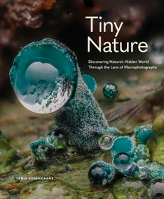 Tiny Nature (Discovering Nature's Hidden World Through the Lens of Macrophotography) by Jamie Rosencrans, 9781577155201