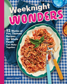 Weeknight Wonders (52 Weeks of Fun, Themed Recipes the Whole Family Can Make Together) by Ashley Craft, 9781577155225