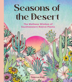Seasons of the Desert (The Wellness Wisdom of Southwestern Native Plants) by Sonoran Rosie, 9781577155270