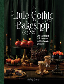 The Little Gothic Bakeshop (Over 50 Recipes with Sweetness and Shadows in Every Bite) by Helena Garcia, 9781577155430
