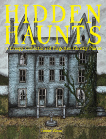 Hidden Haunts (A Creepy Collection of Forgotten Ghostly Places) by Conner Gossel, 9781577155515