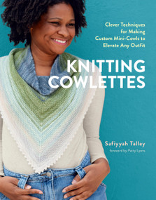 Knitting Cowlettes (Clever Techniques for Making Custom Mini-Cowls to Elevate Any Outfit) by Safiyyah Talley, Patty Lyons, 9781635868012