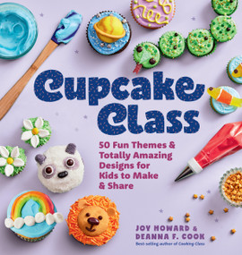 Cupcake Class (50 Fun Themes & Totally Amazing Designs for Kids to Make & Share) by Joy Howard, Deanna F. Cook, 9781635868524