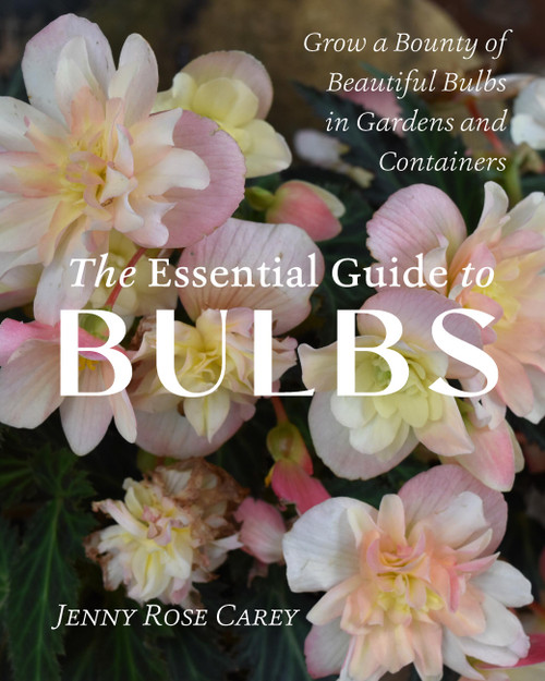 The Essential Guide to Bulbs (Grow a Bounty of Beautiful Bulbs in Gardens and Containers) by Jenny Rose Carey, 9781643263243