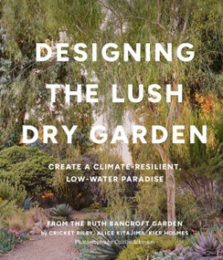 Designing the Lush Dry Garden (Create a Climate-Resilient, Low-Water Paradise) by Cricket Riley, Alice Kitajima, Kier Holmes, The Ruth Bancroft Garden, 9781643263731