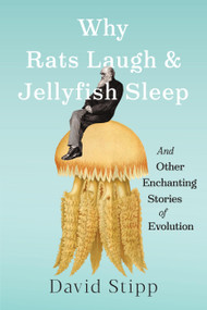 Why Rats Laugh and Jellyfish Sleep (And Other Enchanting Stories of Evolution) by David Stipp, 9781643264875