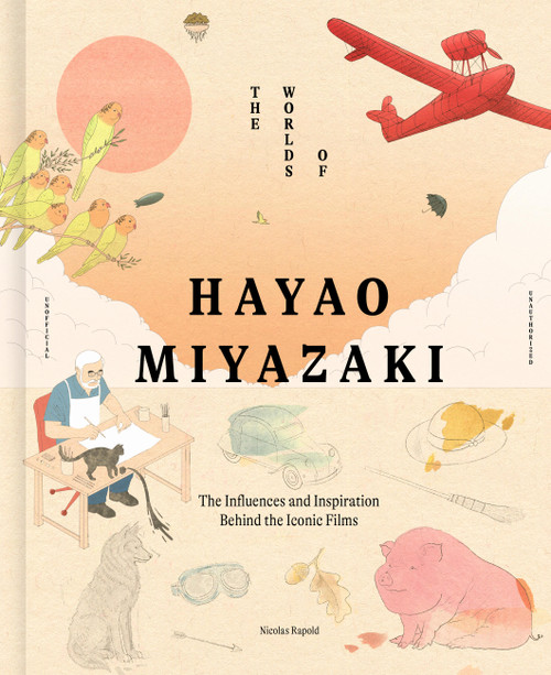 The Worlds of Hayao Miyazaki (The Influences and Inspiration Behind the Iconic Films) by Nicolas Rapold, 9781836004813