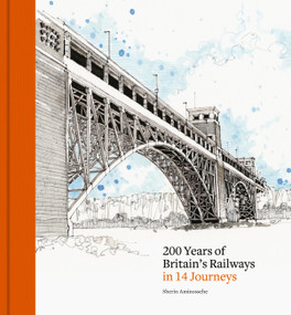 200 Years of Britain's Railways in 14 Journeys by Sherin Aminossehe, Sherin Aminossehe, 9781836004837