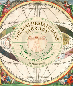 The Mathematicians' Library (The Books That Unlocked The Power Of Numbers) by Thomas K. Briggs, 9781836004851