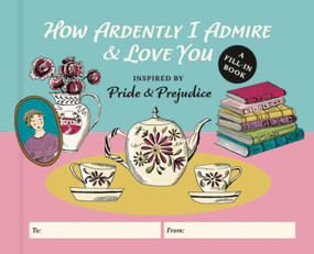 How Ardently I Admire & Love You (A Fill-In Book Inspired by Jane Austen's Pride and Prejudice) by Diane Neu, Emily Maude, 9798894140513