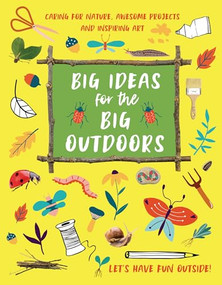 Big Ideas for the Big Outdoors (Caring for Nature, Amazing Projects, and Inspiring Art) by Emily Kington, 9781913440466