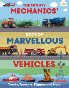 The Mighty Mechanics' Guide to Marvelous Vehicles (Trucks, Tractors, Diggers, and more) by John Allan, 9781913077761