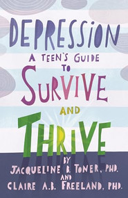 Depression (A Teen's Guide to Survive and Thrive) by Jacqueline B. Toner, PhD, Claire A. B. Freeland, PhD, 9781433822742