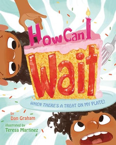How Can I Wait When There's a Treat on My Plate? by Dan Graham, Teresa Martinez, 9781433832260