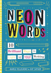 Neon Words (10 Brilliant Ways to Light Up Your Writing) by Marge Pellegrino, Kay Sather, 9781433830495