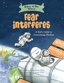 What to Do When Fear Interferes (A Kid's Guide to Overcoming Phobias) by Claire A. B. Freeland, PhD, Jacqueline B. Toner, PhD, Janet McDonnell, 9781433829741