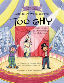 What to Do When You Feel Too Shy (A Kid's Guide to Overcoming Social Anxiety) by Claire A. B. Freeland, PhD, Jacqueline B. Toner, PhD, Janet McDonnell, 9781433822766