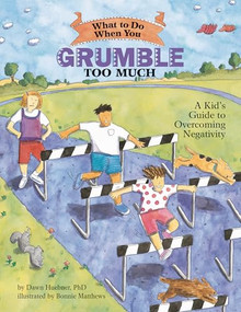 What to Do When You Grumble Too Much (A Kid's Guide to Overcoming Negativity) by Dawn Huebner, PhD, Bonnie Matthews, 9781591474500