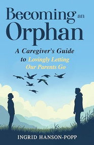 Becoming an Orphan (A Caregiver's Guide to Lovingly Letting Our Parents Go) by Ingrid Hanson-Popp, 9781636986593