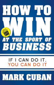How to Win at the Sport of Business (If I Can Do It, You Can Do It) by Mark Cuban, 9781626810914