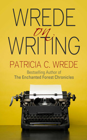Wrede on Writing (Tips, Hints, and Opinions on Writing) by Patricia Wrede, 9781626812222