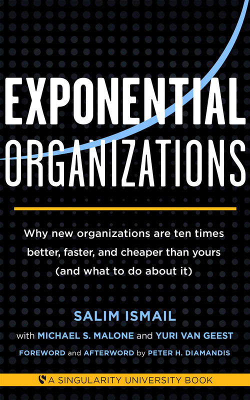 Exponential Organizations (Why new organizations are ten times better, faster, and cheaper than yours (and what to do about it)) by Salim Ismail, Michael S. Malon, Yuri van Geest, Peter H. Diamandis, 9781626814233