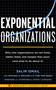 Exponential Organizations (Why new organizations are ten times better, faster, and cheaper than yours (and what to do about it)) by Salim Ismail, Michael S. Malon, Yuri van Geest, Peter H. Diamandis, 9781626814233