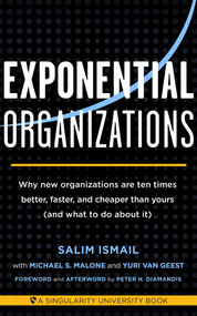 Exponential Organizations (Why new organizations are ten times better, faster, and cheaper than yours (and what to do about it)) by Salim Ismail, Michael S. Malon, Yuri van Geest, Peter H. Diamandis, 9781626814233