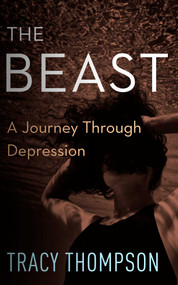 The Beast (A Journey Through Depression) by Tracy Thompson, 9781626815209