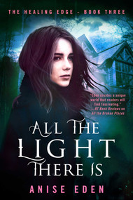 All the Light There Is (The Healing Edge - Book Three) by Anise Eden, 9781626817036