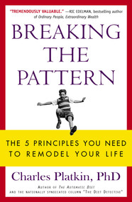 Breaking the Pattern (The 5 Principles You Need to Remodel Your Life) by Charles Platkin, 9781626817623
