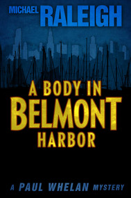 A Body in Belmont Harbor (A Paul Whelan Mystery) by Michael Raleigh, 9781626817647