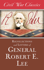 Recollections and Letters of General Robert E. Lee (Civil War Classics) by Robert E. Lee, 9781626818354