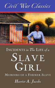 Incidents in the Life of a Slave Girl (Civil War Classics) (A Memoir of a Former Slave) by Harriet A. Jacobs, 9781626818361