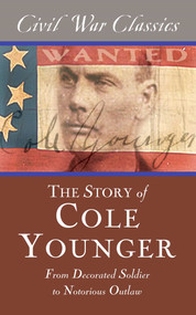 The Story of Cole Younger (Civil War Classics) (From Decorated Soldier to Notorious Outlaw) by Cole Younger, 9781626818378