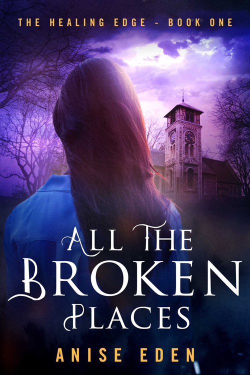 All the Broken Places (The Healing Edge - Book One) by Anise Eden, 9781626819306