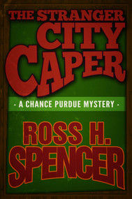 The Stranger City Caper (The Chance Purdue Series - Book Three) by Ross H. Spencer, 9781626819634