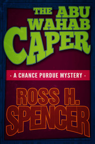 The Abu Wahab Caper (The Chance Purdue Series - Book Four) by Ross H. Spencer, 9781626819641