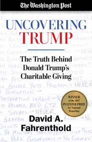 Uncovering Trump (The Truth Behind Donald Trump's Charitable Giving) by David A. Fahrenthold, 9781635761597