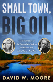Small Town, Big Oil (The Untold Story of the Women Who Took on the Richest Man in the World-And Won) by David W. Moore, 9781635761887