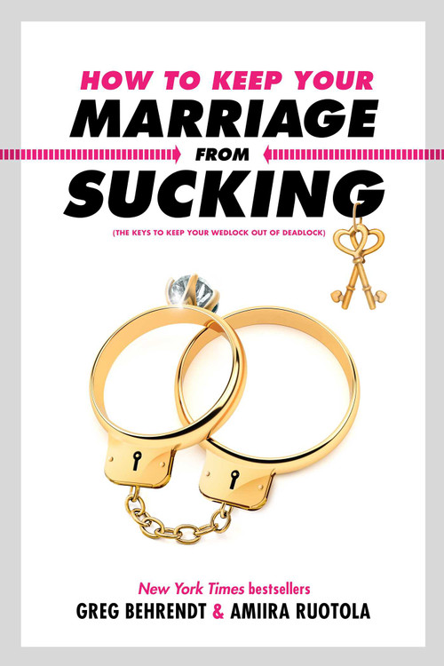 How to Keep Your Marriage From Sucking (The Keys to Keep Your Wedlock Out of Deadlock) by Greg Behrendt, Amiira Ruotola, 9781635763874