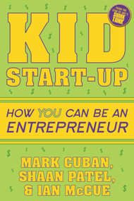 Kid Start-Up (How YOU Can Become an Entrepreneur) by Mark Cuban, Shaan Patel, Ian McCue, 9781635764727