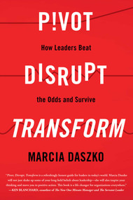 Pivot, Disrupt, Transform (How Leaders Beat the Odds and Survive) by Marcia Daszko, 9781635764741