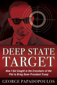 Deep State Target (How I Got Caught in the Crosshairs of the Plot to Bring Down President Trump) by George Papadopoulos, 9781635764932