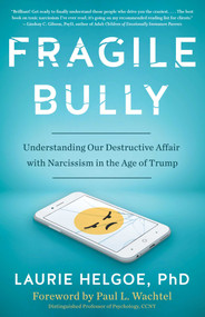 Fragile Bully (Understanding Our Destructive Affair With Narcissism in the Age of Trump) by Laurie Helgoe, 9781635765458